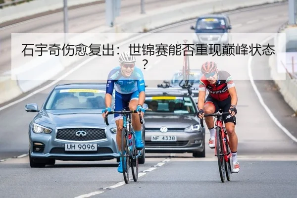 石宇奇伤愈复出：世锦赛能否重现巅峰状态？